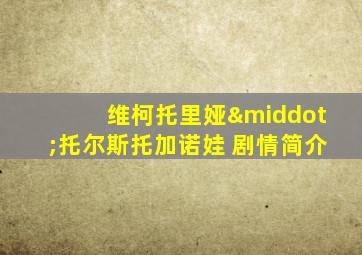 维柯托里娅·托尔斯托加诺娃 剧情简介